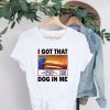 I Got That Dog In Me Shirt