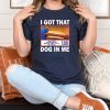 I Got That Dog In Me Shirt 3