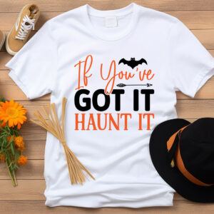 If you've got It Haunt It T-Shirt, Sweatshirt, Hoodie or Tote Bag