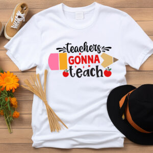 Teachers Gonna Teach T-Shirt, Sweatshirt, Hoodie or Tote Bag