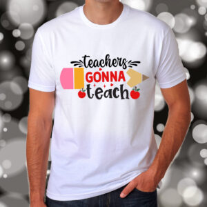 Teachers Gonna Teach T-Shirt, Sweatshirt, Hoodie or Tote Bag