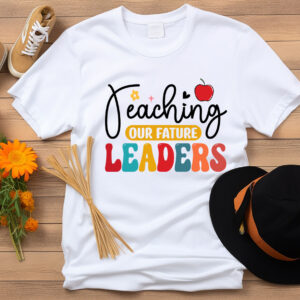 Teaching Our Fature Leaders T-Shirt, Sweatshirt, Hoodie or Tote Bag
