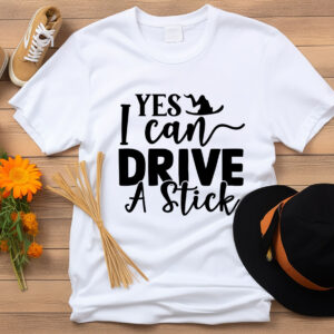 Yes I can Drive a Stick T-Shirt, Sweatshirt, Hoodie or Tote Bag