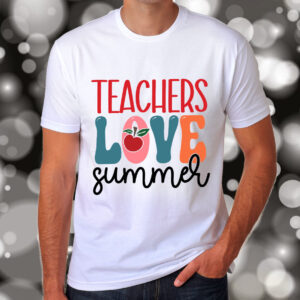 Teachers Love Summer T-Shirt, Sweatshirt, Hoodie or Tote Bag
